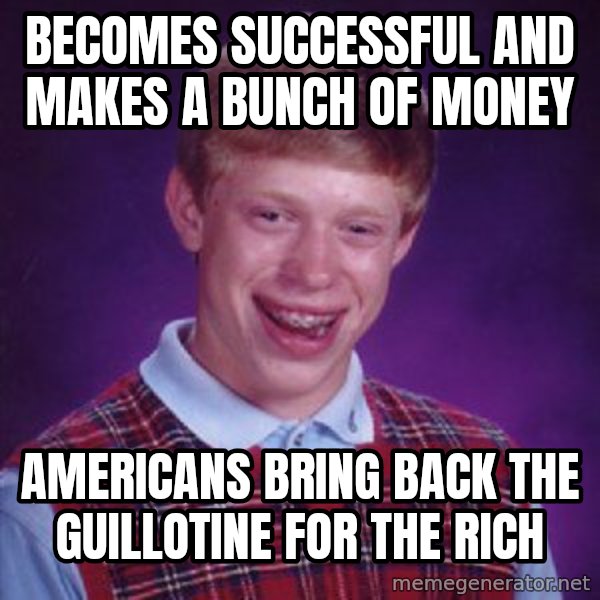 Bad Luck Brian meme: Becomes successful and makes a bunch of money / Americans bring back the guillotine for the rich