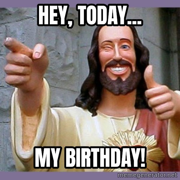 buddy jesus meme: Hey, today... / my birthday!