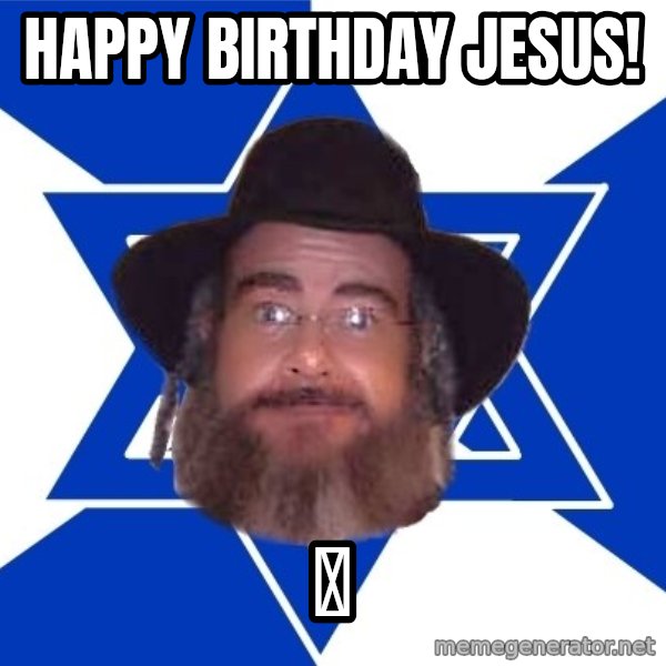 Advice Jew meme: Happy birthday Jesus! / 🎂