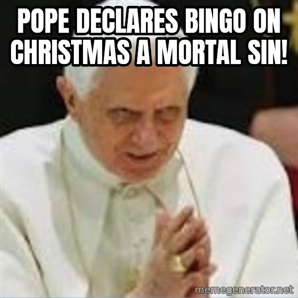 Pedo Pope meme: POPE DECLARES BINGO ON CHRISTMAS A MORTAL SIN!