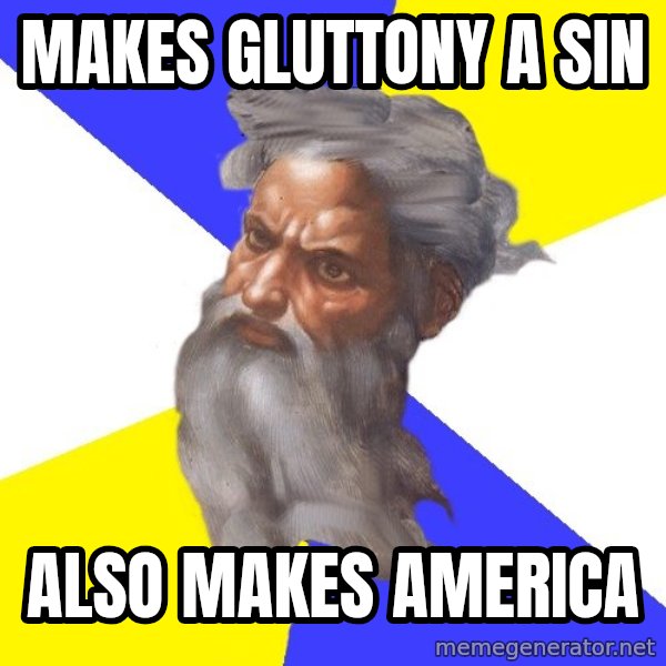 God meme: Makes gluttony a sin / Also makes America