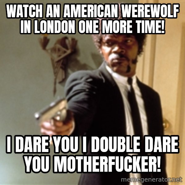 Samuel L Jackson meme: Watch an American werewolf in London one more time! / I dare you I double dare you motherfucker!