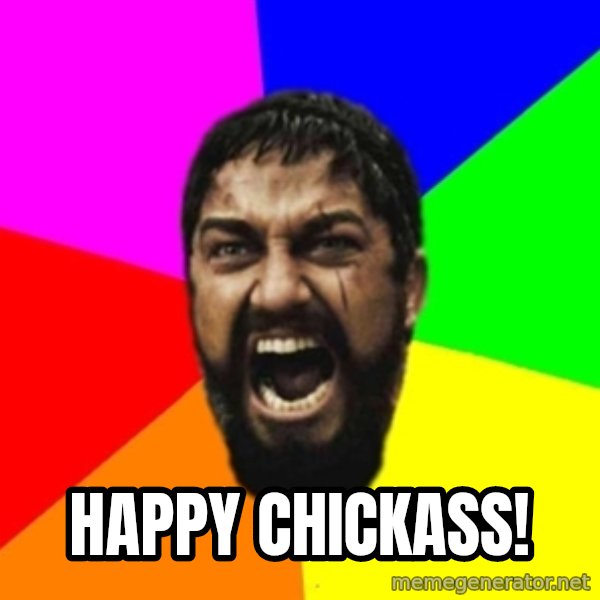 sparta meme: Happy chickass!
