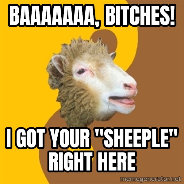 Sheep Obscurantist meme: BAAAAAAA, bitches! / I got your "sheeple" right here