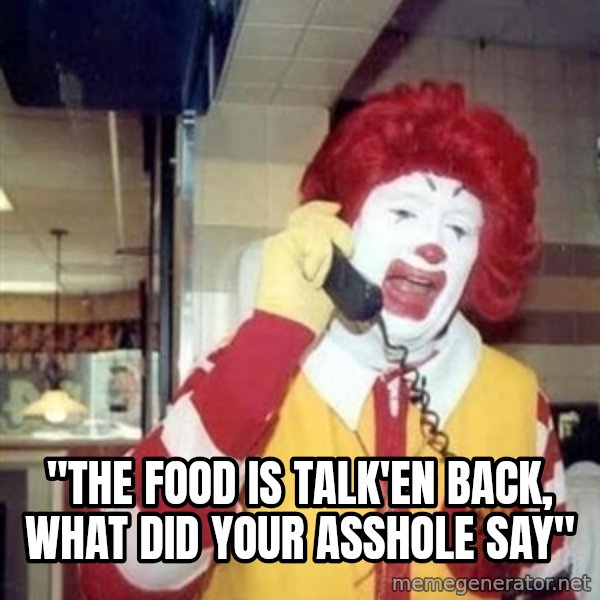 Ronald Mcdonald Call meme: ''the food is talk'en back, what did your asshole say''