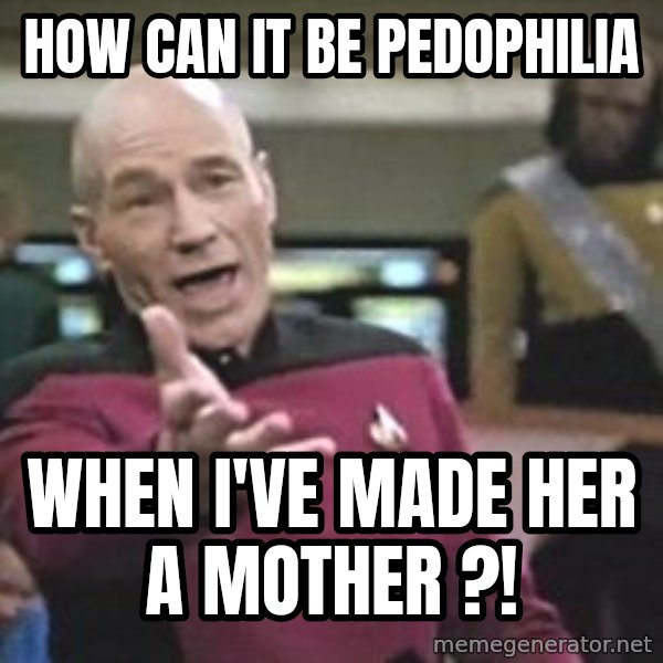Captain Picard meme: How can it be pedophilia / when I've made her a mother ?!