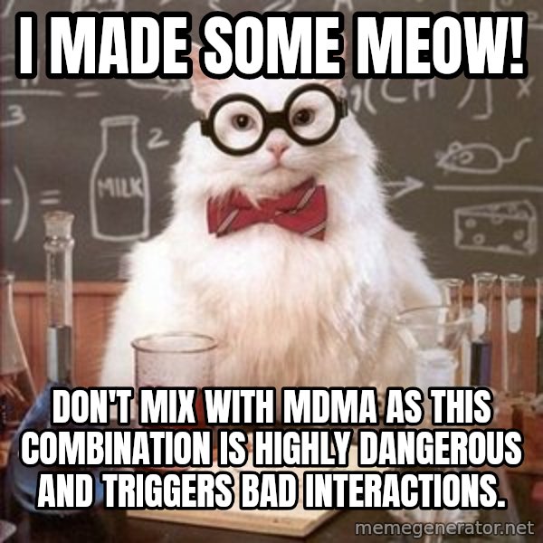 Chemistry Cat meme: I made some Meow! / Don't mix with MDMA as this combination is highly dangerous and triggers bad interactions.