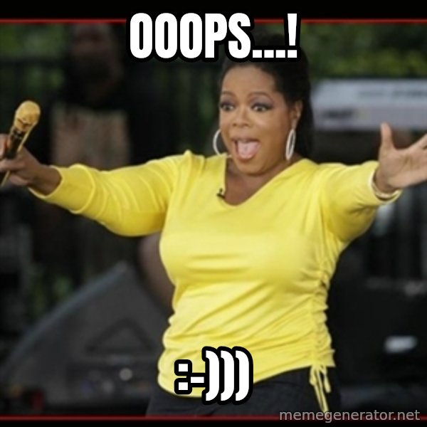 Overly-Excited Oprah!!!  meme: Ooops...! / :-)))