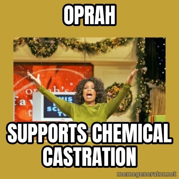 Oprah You get a meme: Oprah / Supports chemical castration
