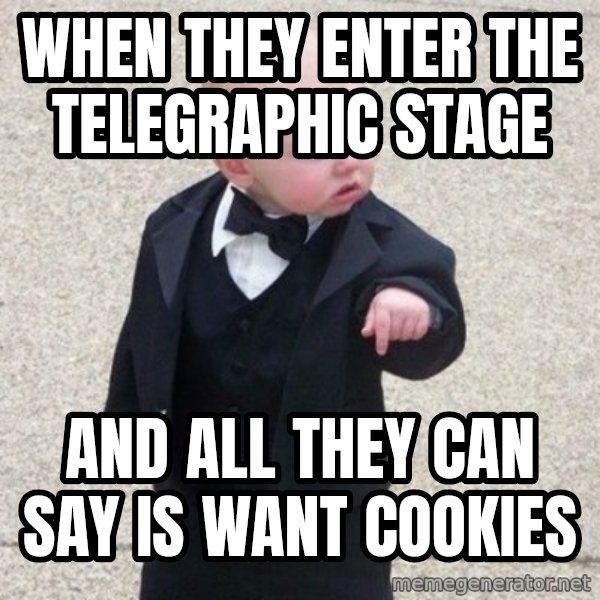 Mafia Baby meme: when they enter the telegraphic stage / and all they can say is want cookies