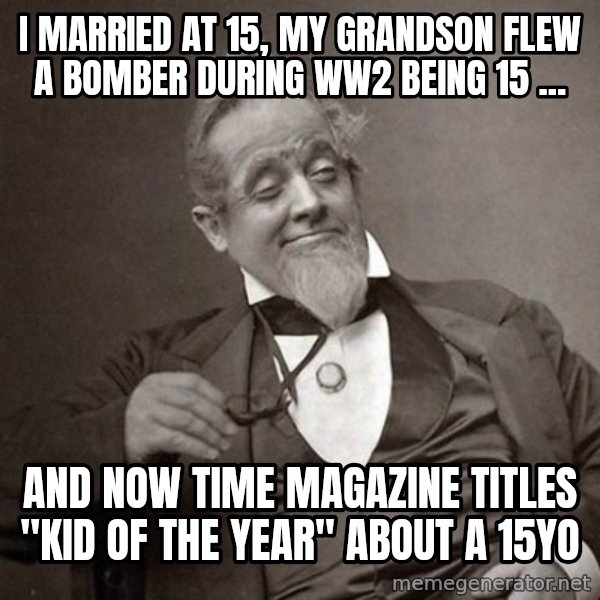 1889 [10] guy meme: I married at 15, my grandson flew a bomber during ww2 being 15 ... / and now time magazine titles "kid of the year" about a 15yo