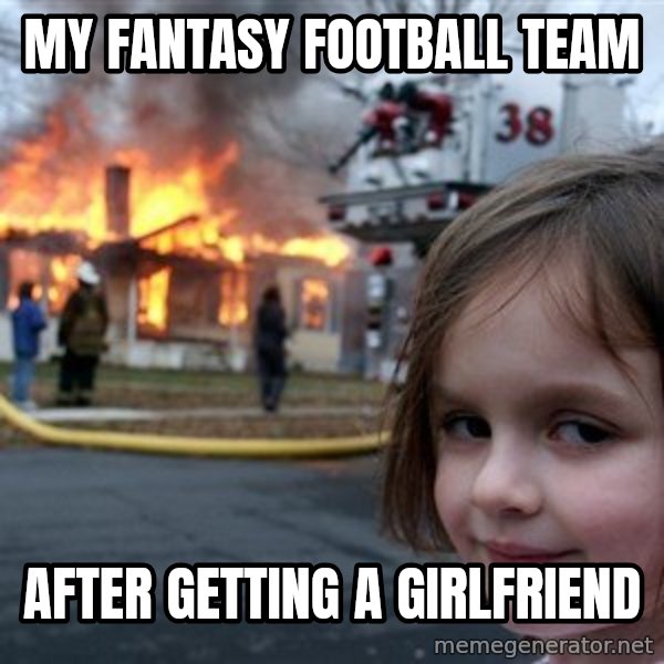 Disaster Girl meme: My fantasy football team / after getting a girlfriend