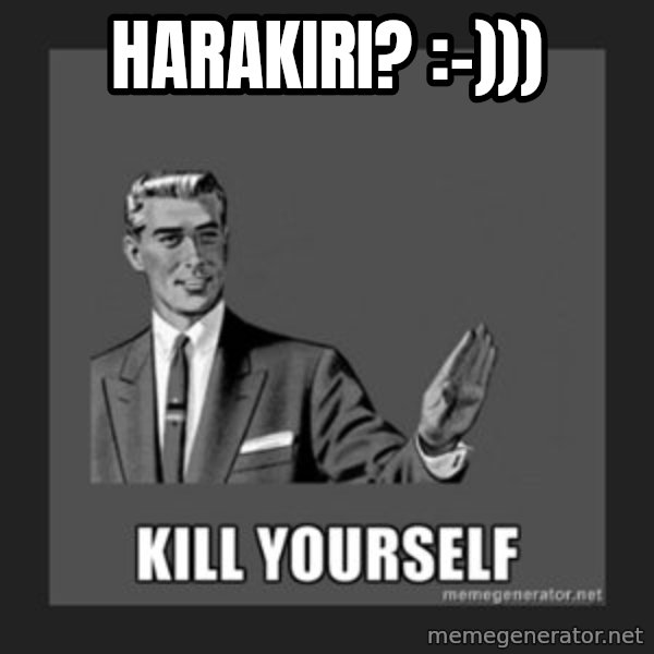 kill yourself guy meme: harakiri? :-)))