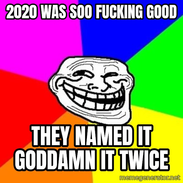Trollface meme: 2020 was soo fucking good / They named it goddamn it twice