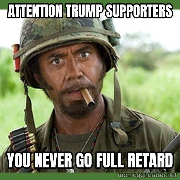 went full retard meme: attention trump supporters / you never go full retard