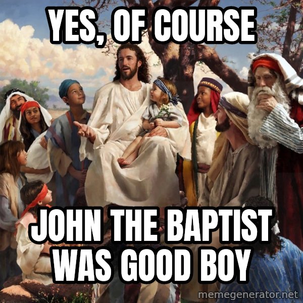 storytime jesus meme: Yes, of course / John the baptist was good boy