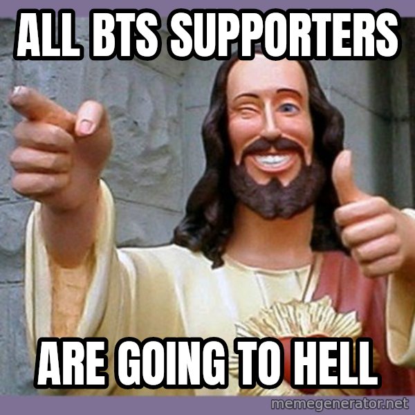 buddy jesus meme: All BTS Supporters / Are going to hell
