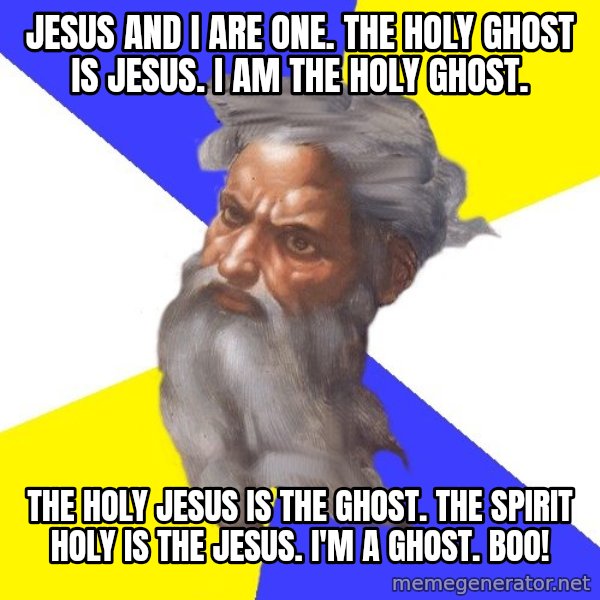 God meme: Jesus and i are one. The holy ghost is Jesus. I am the holy ghost. / The holy Jesus is the ghost. The spirit holy is the Jesus. I'm a ghost.   Boo!