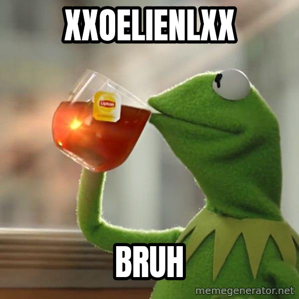 Kermit The Frog Drinking Tea meme: XXOELIENLXX / BRUH