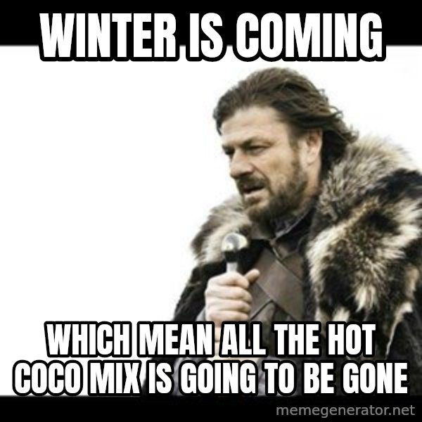 Winter is Coming meme: winter is coming / which mean all the hot coco mix is going to be gone