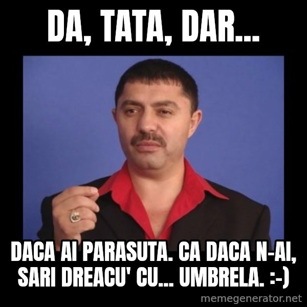 Manelistul Nicolae Guta meme: Da, tata, dar... / Daca ai parasuta. Ca daca n-ai, sari dreacu' cu... umbrela. :-)