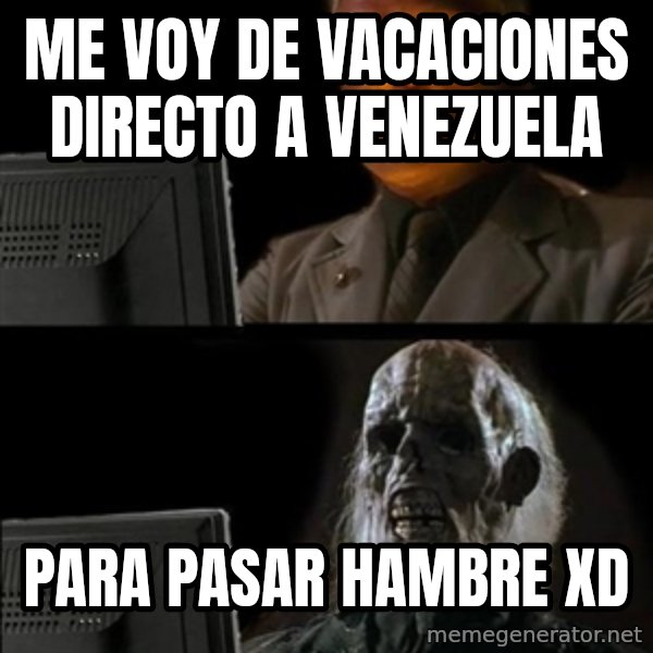 Waiting For meme: ME VOY DE VACACIONES DIRECTO A VENEZUELA / PARA PASAR HAMBRE XD