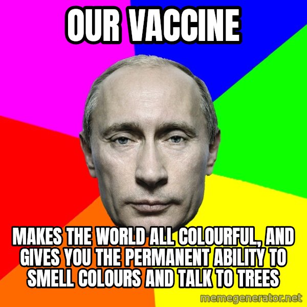 Putin Says meme: Our vaccine / Makes the world all colourful, and gives you the permanent ability to smell colours and talk to trees
