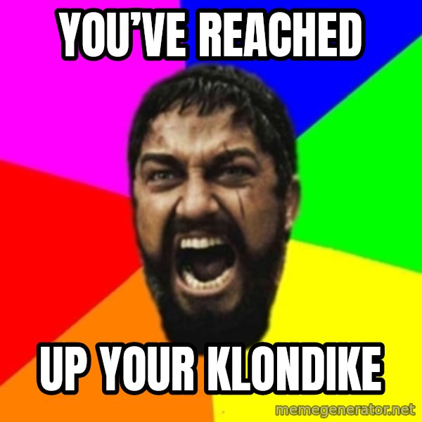 sparta meme: You’ve reached / Up your Klondike