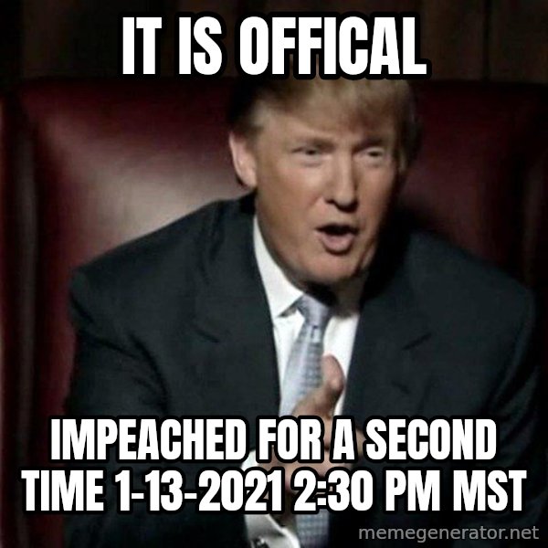 Donald Trump meme: it is offical / impeached for a second time 1-13-2021 2:30 pm MST