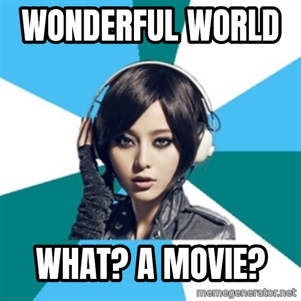 Crafty Interpreter meme: Wonderful world / What? A movie?