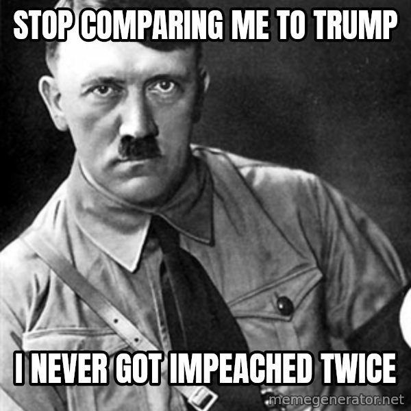 Hitler meme: stop comparing me to trump / i never got impeached twice
