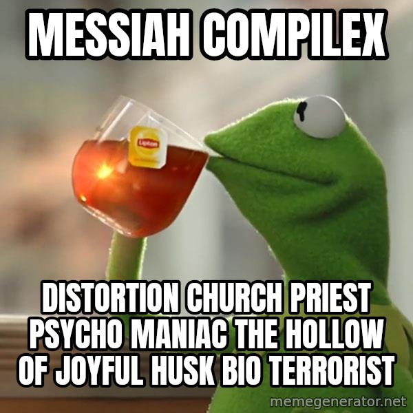 Kermit The Frog Drinking Tea meme: Messiah compilex / Distortion Church Priest psycho maniac the hollow of joyful husk bio Terrorist