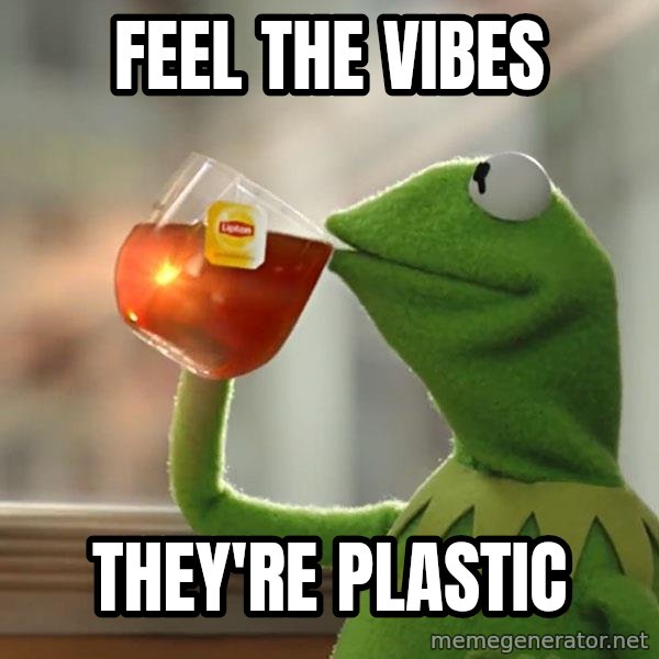 Kermit The Frog Drinking Tea meme: feel the vibes / they're plastic