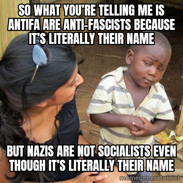 skeptical black kid meme: So what you’re telling me is antifa are anti-fascists because it’s literally their name / But nazis are not socialists even though it’s literally their name