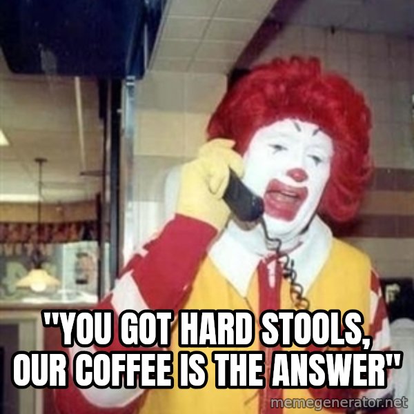 Ronald Mcdonald Call meme: ''you got hard stools, our coffee is the answer''
