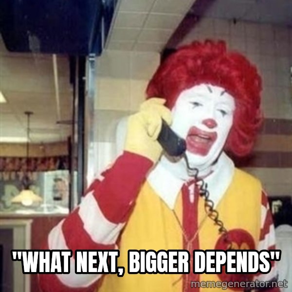 Ronald Mcdonald Call meme: ''what next, bigger depends''