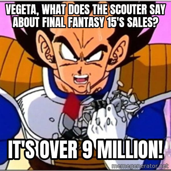 Over 9000 meme: Vegeta, what does the scouter say about Final Fantasy 15's sales? / It's over 9 million!