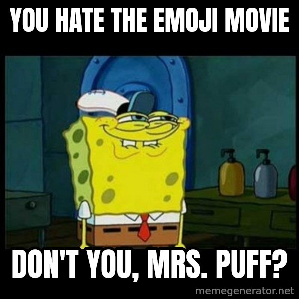 Don't you, Squidward? meme: You hate The Emoji Movie / Don't you, Mrs. Puff?