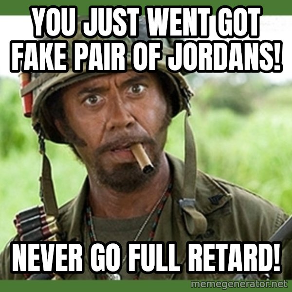 went full retard meme: You just went got fake pair of Jordans! / Never go full Retard!