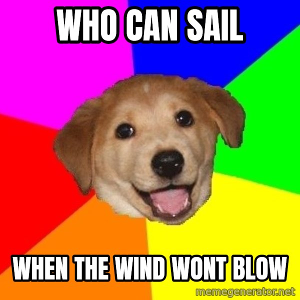 Advice Dog meme: who can sail / when the wind wont blow