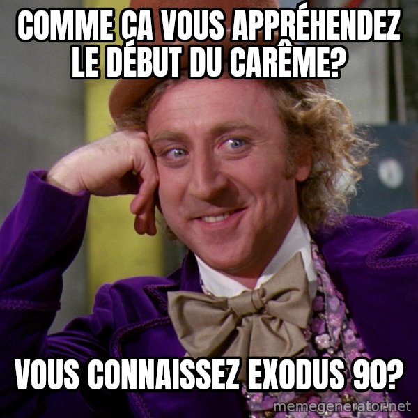 Willy Wonka meme: Comme ça vous appréhendez le début du carême? / Vous connaissez Exodus 90?