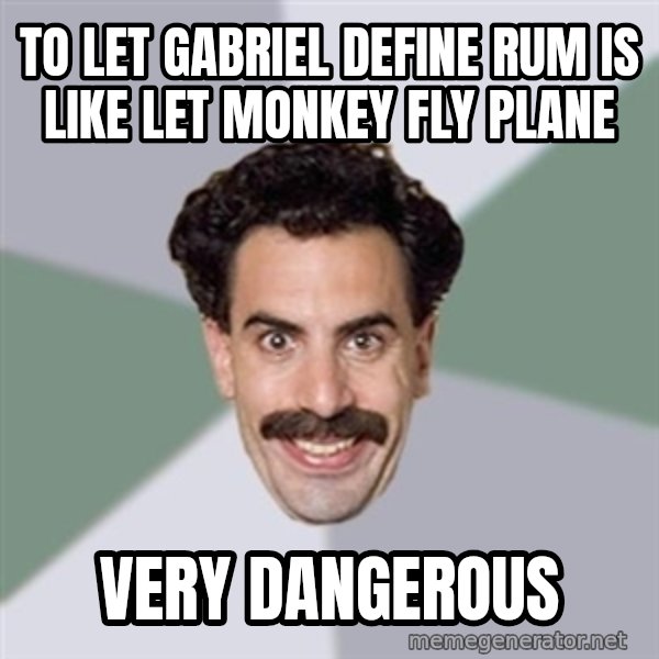 Advice Borat meme: To let GABRIEL define rum is like let monkey fly plane / VERY DANGEROUS