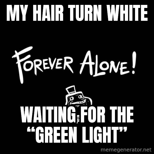 The Most Interesting Man In The World meme: My hair turn white / waiting for the “green light”