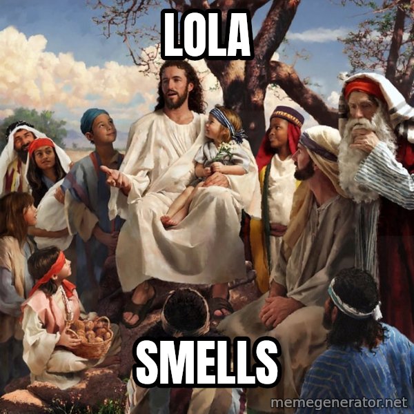 storytime jesus meme: lola / smells