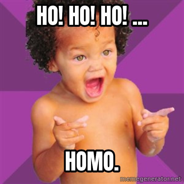 Baby $wag meme: Ho! Ho! Ho! ... / Homo.