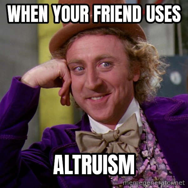 Willy Wonka meme: when your friend uses / altruism