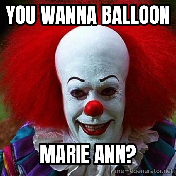 Pennywise the Clown meme: You wanna balloon / Marie Ann?