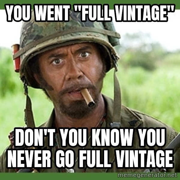 went full retard meme: You went "Full Vintage" / Don't you know you NEVER go Full Vintage