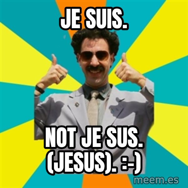 Borat Meme meme: Je suis. / Not je sus. (Jesus). :-)