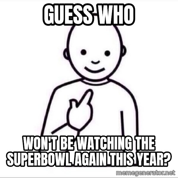 Guess who ? meme: GUESS WHO / won't be watching the Superbowl again this year?